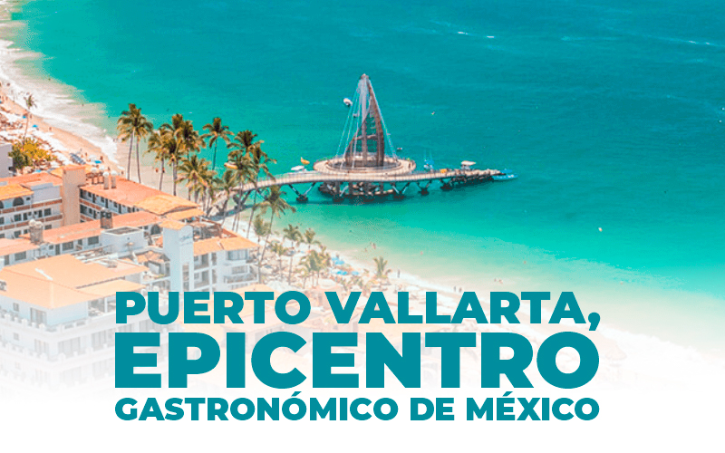 Puerto Vallarta, epicentro Gastrónomico de México